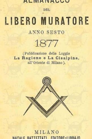 AA VV - Almanacco del libero muratore. Anno sesto 1877 Pubblicazione della Loggia La Ragione e la Cisalpina All’Oriente di Milano