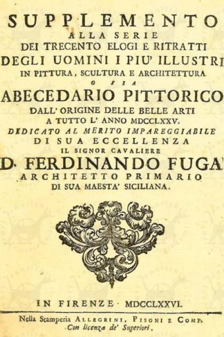 AA VV Supplemento alla serie dei trecento elogi e ritratti degli uomini i più illustri in pittura scultura e architettura o sia abbecedario pittorico dall origine delle belle arti a tutto l anno MDCCLXXV. Dedicato al merito impareggiabile di Sua Eccellenza il Signor Cavaliere D. Ferdinando Fuga Architetto Primario di Sua Maestà siciliana