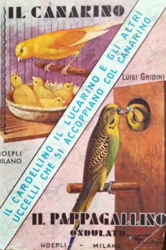 AA. VV. - Il canarino il cardellino il lucarino e altri uccelli che si accoppiano col canarino il pappagallino ondulato