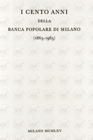 AA.VV. - I cento anni della banca popolare di Milano 1865 – 1965