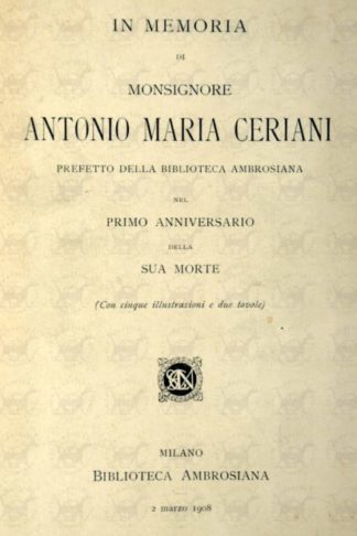 AA.VV. - In memoria di monsignor Antonio Maria Ceriani. Prefetto della Biblioteca Ambrosiana nel primo centenario della sua morte Con cinque illustrazioni e due tavole Milano Biblioteca Ambrosiana 2 marzo 1908