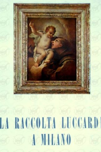 AA.VV. - La raccolta Luccardi a Milano. Note di critica e storia compilate a cura di Costantino Luccardi e Aurelio Minghetti
