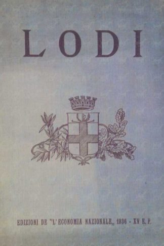 AA.VV. - Lodi “… industrie coraggiosa ricca di passato ricchissima di avvenire”. A cura di Tommaso Del Bello e Franco Dossena (1)