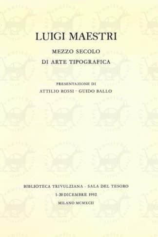 AA.VV. - Luigi Maestri mezzo secolo di arte tipografica. Presentazione di Attilio Rossi Guido Ballo Biblioteca Trivulziana Sala del Tesoro Milano 1992