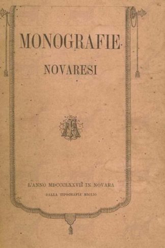 AA.VV. - Monografie novaresi. Per cura di Antonio Rusconi Carlo Morbio Pietro Caire Giuseppe Fassò Pietro Zambelli Carlo Negroni Giorgio Imazio Carlo Cerruti Raffaele Tarella