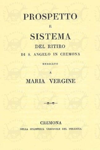 AA.VV. - Prospetto e sistema del ritiro di S. Angelo in Cremona. Dedicato a Maria Vergine