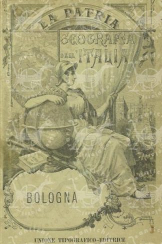 AA.VV. - Provincia di Bologna. Collana La Patria Geografia dell’Italia Cenni storici costumi topografia prodotti industria commercio mari fiumi laghi canali strade ponti strade ferrate porti monumenti dati statistici popolazione istruzione..ecc.