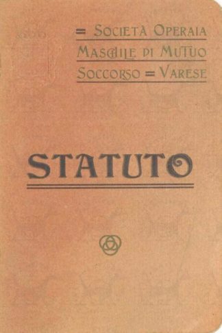 AA.VV. - Statuto società operaia maschile di mutuo soccorso Varese. Riconosciuta giuridicamente con decreto del R. tribunale in data 12 agosto 1906