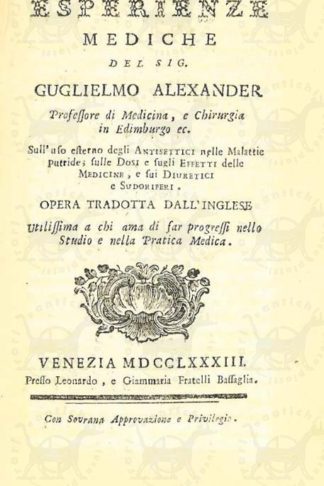 ALEXANDER GUGLIELMO - Esperienze mediche. Sull’uso esterno degli antisettici nelle malattie putride. sulle dosi e sugli effetti delle medicine e sui diuretici e sudoriferi Opera tradotta dall’ inglese Utilissima a chi ama di far progressi nello studio e nella pratica medica