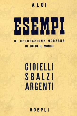 ALOI ROBERTO - Esempi di decorazione moderna di tutto il mondo numero 9 gioielli sbalzi argenti Presentazione dell’architetto Agnoldomenico Pica Quattrocentoventisei illustrazioni di cui due tavole a colori con didascalie in italiano francese inglese tedesco