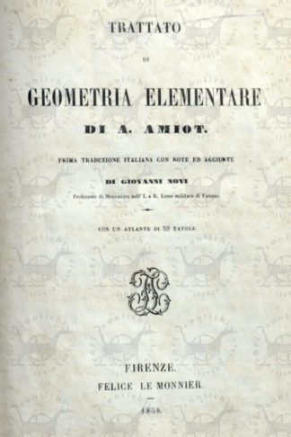 AMIOT A. - Trattato di geometria elementare. Prima traduzione italiana con note ed aggiunte di Giovanni Novi professore di Meccanica nell’I. e R. Liceo militare di Firenze Con un atlante di 59 tavole