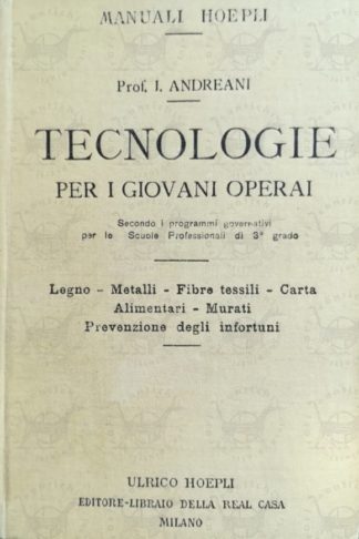 Tecnologie per i giovani operai secondo i programmi governativi per le scuole professionali di terzo grado SOTTOTITOLO: Legno, metalli, fibre tessili, carta, tecnologie alimentari, murate, prevenzione degli infortuni Con prefazione del prof. Carlo Anfosso