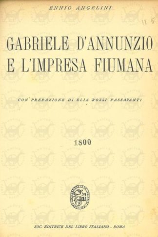 ANGELINI ENNIO - Gabriele d’Annunzio e l’impresa Fiumana