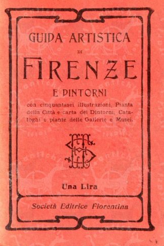 ANONIMO - Guida artistica di Firenze e dintorni. Con cinquantasei illustrazioni pianta della città e carta dei dintorni cataloghi e piante delle Gallerie e Musei