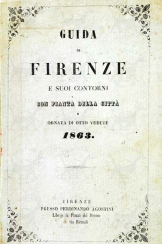 ANONIMO - Guida di Firenze e suoi contorni 1863. Con pianta della città Aggiuntavi la descrizione di Fiesole Vallombrosa Verna e Camaldoli e ornata da otto vedute