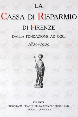 ANONIMO - La cassa di risparmio di Firenze. Dalla fondazione ad oggi 1829 – 1929
