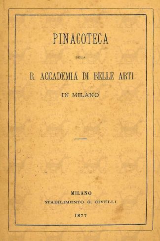 ANONIMO - Pinacoteca della R. Accademia di belle arti in Milano. quarta edizione con aggiunte e correzioni