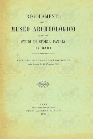 ANONIMO - Regolamento per il museo archeologico e per gli studi di storia patria in Bari Approvato dal consiglio provinciale nella tornata del 29 novembre 1898