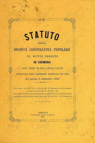 ANONIMO - Statuto della società cooperativa popolare di mutuo soccorso in Cremona. Società nonima per azioni a capitale illimitato Approvato nell'assemblea generale dei soci del giorno 8 Settembre 1883