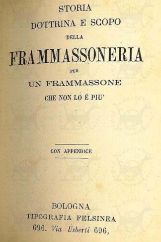 ANONIMO - Storia dottrina e scopo della frammassoneria per un frammassone che non lo è più Con appendice