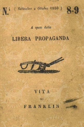 ANONIMO - Vita di Franklin. A spese della Libera Propaganda VITA DI FRANKLIN Numeri 8 - 9 settembre e ottobre 1850
