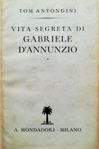 ANTONGINI TOM – Vita segreta di Gabriele D’Annunzio