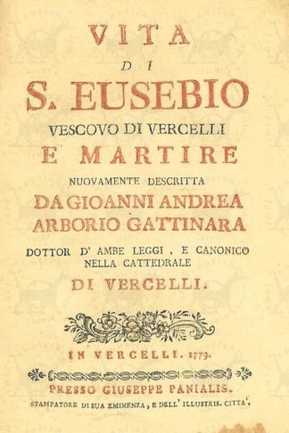 ARBORIO GATTINARA GIOVANNI ANDREA (dottor) - Vita di S. Eusebio. Vescovo di Vercelli e martire