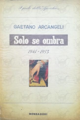 ARCANGELI GAETANO - Solo se ombra e altre poesie. (1941-1953)