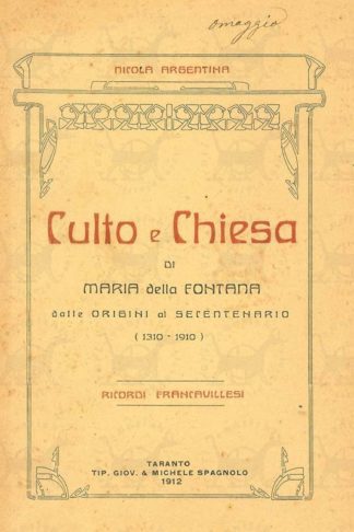 ARGENTINA NICOLA - Culto e chiesa di Maria della Fontana. Dalle origini al secentenario 1310 - 1910 Ricordi Francavillesi