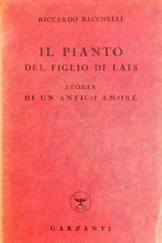 BACCHELLI RICCARDO – Il pianto del figlio di Lais storia di un antico amore