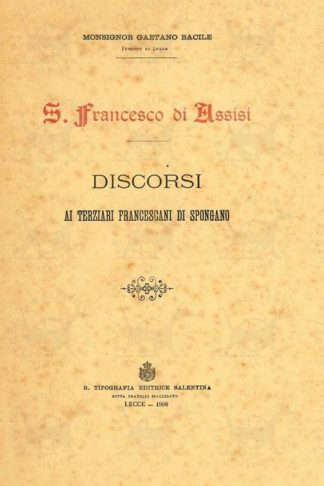 BACILE VESCOVO DI LEUCA GAETANO (monsignor) - San Francesco di Assisi. Discorsi ai terziari francescani di Spongano