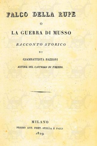 BAZZONI GIAMBATTISTA - Falco della rupe o la guerra di Musso. Racconto storico di Giambattista Bazzoni autore del Castello di Trezzo