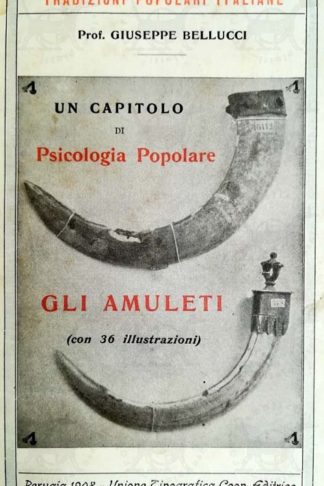 BELLUCCI GIUSEPPE (prof.) - Tradizioni popolari italiane Un capitolo di psicologia popolare Gli amuleti. Con 36 illustrazioni