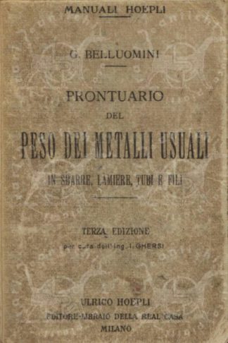 BELLUOMINI GIUSEPPE - Prontuario del peso dei metalli. Ferri quadrati. rettangolari. cilindrici. a squadra. a U. a Y. a Z. a T. a doppia T e delle lamiere e tubi di tutti i metalli