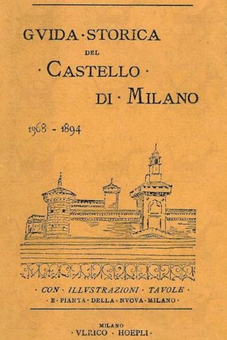 BELTRAMI LUCA (architetto) - Guida storica del castello di Milano 1386 – 1894. Con 37 illustrazioni 12 tavole ed una pianta del nuovo Parco