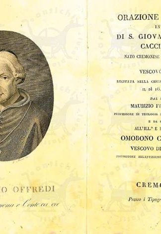 BENZA MAURIZIO FRANCESCO - Orazione panegirica in lode di S. Giovanni dè Sordi Cacciafronte. Nato cremonese monaco benedettino e Vescovo di Vicenza Recitata nella Chiesa Cattedrale di Cremona il dì 16 marzo 1825 dal Sacerdote Maurizio Francesco Benza Professore di Teologia Pastorale nel Ven.O Seminario e da lui dedicata all’ Ill.O e Rev.O Monsignore Omobono Conte Offredi Vescovo di questa città