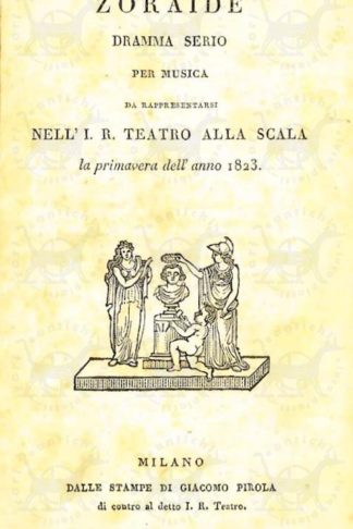 BERIO DI SALSA FRANCESCO (marchese) - Zoraide. Dramma serio per musica da rappresentarsi Nell’I.R. Teatro alla Scala La primavera dell’anno 1823