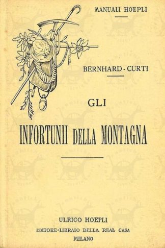 BERNHARD OSCAR - Gli infortuni della montagna. Manuale pratico ad uso degli alpinisti delle guide e dei portatori Traduzione con note ed aggiunte dott. Riccardo Curti
