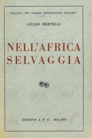 BERTELLI GIULIO - Nell’africa selvaggia