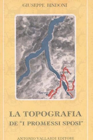 BINDONI GIUSEPPE - La topografia del romanzo I Promessi Sposi