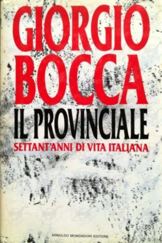 BOCCA GIORGIO – Il provinciale. Settant’anni di vita italiana