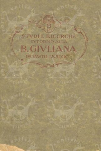BONDIOLI PIO - Studi e ricerche intorno alla beata Giuliana da Busto Arsizio