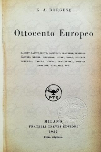 BORGESE GIUSEPPE ANTONIO – Ottocento europeo. Daudet Sainte-Beuve Gobineau Flaubert Schiller Goethe Kleist Chamisso Heine Ibsen Shelley Zangwill Tagore Gogol Doistoievski Tolstoi Andreief Towianski