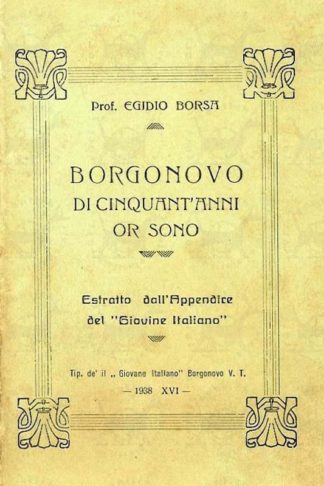 BORSA EGIDIO (prof.) - Borgonovo di cinquant’anni or sono. Estratto dall'Appendice del “Giovane Italiano“