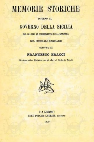 BRACCI FRANCESCO (direttore nell’ex Ministero per gli affari di Sicilia in Napoli) - Memorie storiche intorno al governo della Sicilia. Dal 1815 al cominciamento della dittatura del Generale Garibaldi