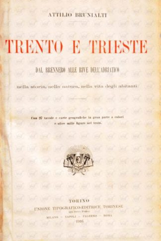 BRUNIALTI ATTILIO - Trento e Trieste. Dal Brennero alle rive dell’Adriatico nella storia nella natura nella vita degli abitanti