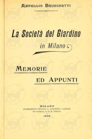 BRUSCHETTI AMPELLIO - La società del giardino in Milano. Memorie e appunti