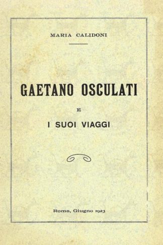 CALIDONI MARIA - Gaetano osculati e i suoi viaggi. Roma giugno 1923