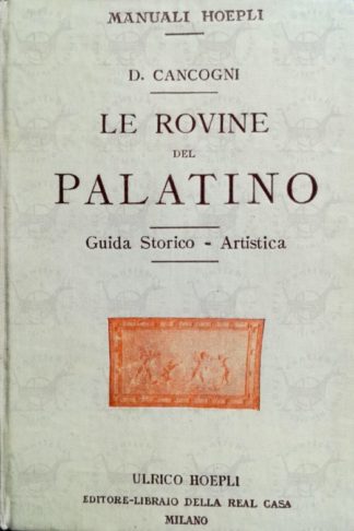 CANCOGNI DOMENICO - Le rovine del Palatino. Guida storico artistica