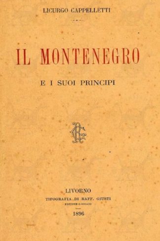 CAPPELLETTI LICURGO - Il Montenegro e i suoi principi